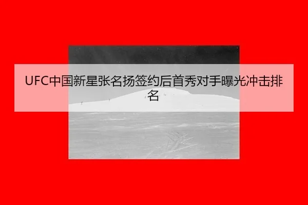 UFC中国新星张名扬签约后首秀对手曝光冲击排名
